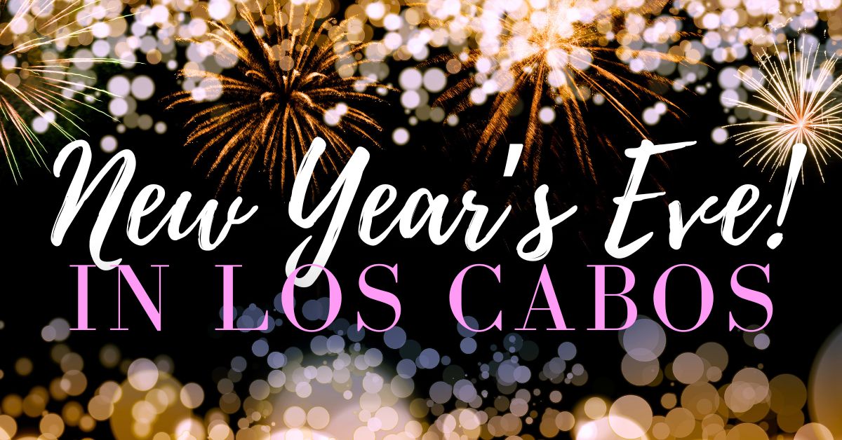 Ring in New Year’s Eve in Los Cabos Cabo Blog